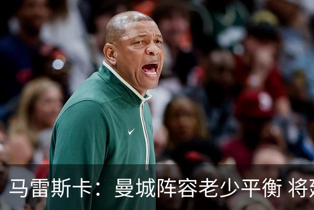 马雷斯卡：曼城阵容老少平衡 将延续瓜迪奥拉的美丽足球